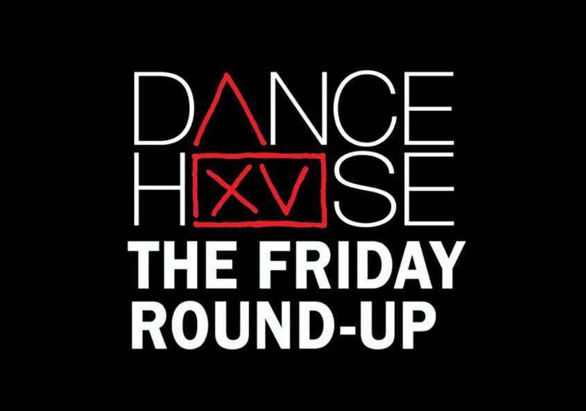 DanceHouse - The Friday Roundup